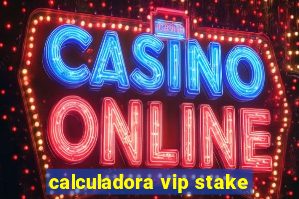 calculadora vip stake